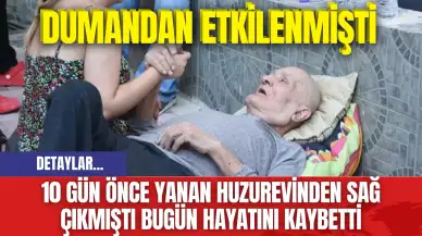 10 Gün Önce Yanan Huzurevinden Sağ Çıkmıştı Bugün Hayatını Kaybetti