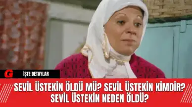 Sevil Üstekin Öldü Mü? Sevil Üstekin Kimdir? Sevil Üstekin Neden Öldü?