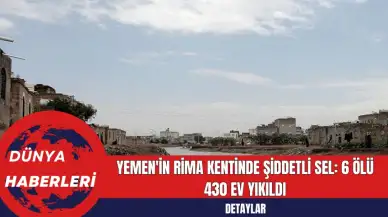 Yemen'in Rima Kentinde Şiddetli Sel: 6 Ölü 430 Ev Yıkıldı