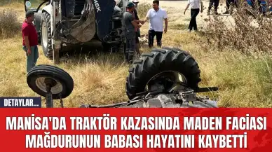 Manisa'da Traktör Kazasında Maden Faciası Mağdurunun Babası Hayatını Kaybetti