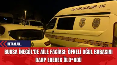 Bursa İnegöl'de Aile Faciası: Öfkeli Oğul Babasını Darp Ederek Öld*rdü