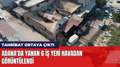 Adana'da yanan 6 iş yeri havadan görüntülendi