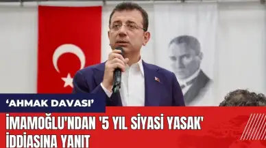 İmamoğlu'ndan '5 yıl siyasi yasak' iddiasına yanıt