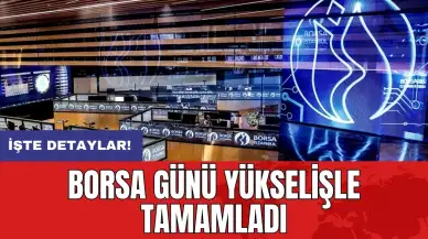 Borsa günü yükselişle tamamladı