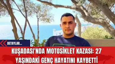 Kuşadası'nda Motosiklet Kazası: 27 Yaşındaki Genç Hayatını Kaybetti