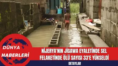 Nijerya'nın Jigawa Eyaletinde Sel Felaketinde Ölü Sayısı 33'e Yükseldi