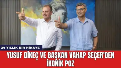 Yusuf Dikeç ve Başkan Vahap Seçer'den İkonik Poz