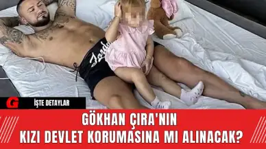 Gökhan Çıra'nın  kızı devlet korumasına mı alınacak?