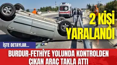 Burdur-Fethiye Yolunda Kontrolden Çıkan Araç Takla Attı: 2 Kişi Yaralandı