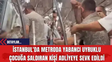 İstanbul'da Metroda Yabancı Uyruklu Çocuğa Saldıran Kişi Adliyeye Sevk Edildi