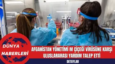 Afganistan Yönetimi M Çiçeği Virüsüne Karşı Uluslararası Yardım Talep Etti