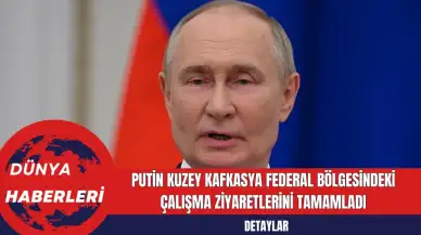 Putin Kuzey Kafkasya Federal Bölgesindeki Çalışma Ziyaretlerini Tamamladı