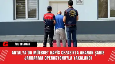 Antalya’da Müebbet Hapis Cezasıyla Aranan Şahıs Jandarma Operasyonuyla Yakalandı