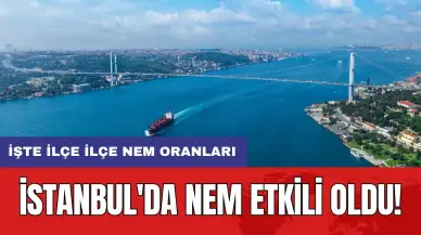 İstanbul'da nem etkili oldu! İşte ilçe ilçe nem oranları