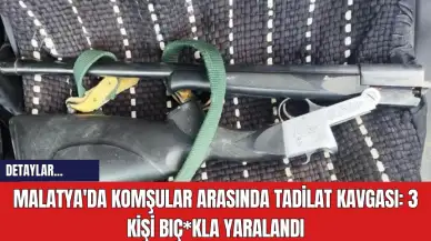 Malatya'da Komşular Arasında Tadilat Kavgası:  3 Kişi Bıç*kla Yaralandı