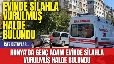 Konya'da Genç Adam Evinde Silahla Vurulmuş Halde Bulundu