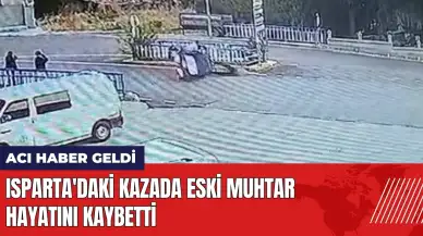 Isparta'daki kazada eski muhtar hayatını kaybetti!