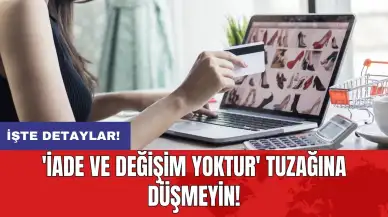 'İade ve Değişim Yoktur' tuzağına düşmeyin!