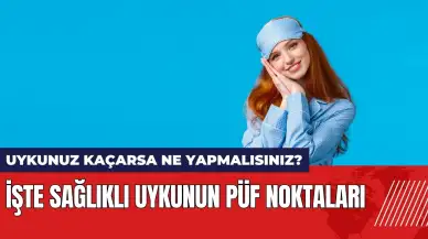 Uykunuz kaçarsa ne yapmalısınız? İşte sağlıklı uykunun püf noktaları