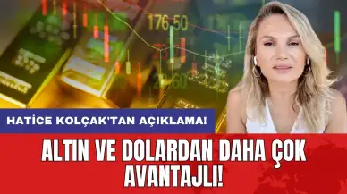 Hatice Kolçak'tan açıklama: Altın ve dolardan daha çok avantajlı!