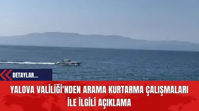 Yalova Valiliği'nden Arama Kurtarma Çalışmaları ile İlgili Açıklama