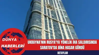 Ukrayna'nın Rusya'ya Yönelik İHA Saldırısında Saratov'da Bina Hasar Gördü