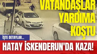 Hatay İskenderun'da Kaza: Vatandaşlar Yardıma Koştu