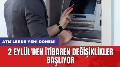 ATM'lerde yeni dönem: 2 Eylül'den itibaren değişiklikler başlıyor