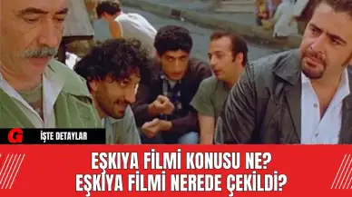 Eşkıya Filmi Konusu Ne? Eşkıya Filmi Nerede Çekildi?