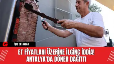 Et Fiyatları Üzerine İlginç İddia! Antalya'da Döner Dağıttı