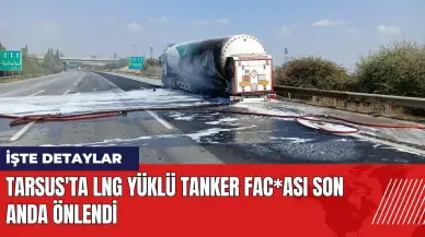 Tarsus'ta LNG yüklü tanker fac*ası son anda önlendi