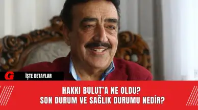 Hakkı Bulut’a Ne Oldu? Son Durum ve Sağlık Durumu Nedir?