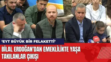 Bilal Erdoğan'dan EYT çıkışı: EYT Büyük bir felaketti