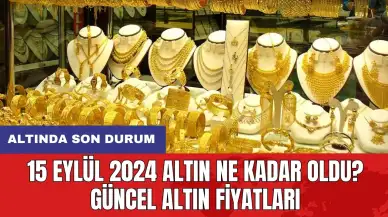 15 Eylül 2024 Altın Ne Kadar Oldu? Güncel Altın Fiyatları