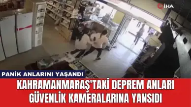 Kahramanmaraş'taki Deprem Anları Güvenlik Kameralarına Yansıdı