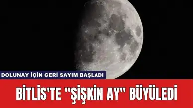 Bitlis'te "Şişkin Ay" Büyüledi: Dolunay İçin Geri Sayım Başladı