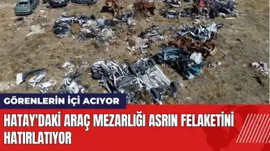 Hatay'da enkazdan çıkarılan araçların mezarlığı yürek yakıyor