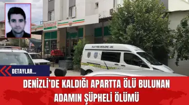 Denizli’de Kaldığı Apartta Ölü Bulunan Adamın Şüpheli Ölümü