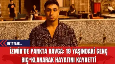 İzmir'de Parkta Kavga: 19 Yaşındaki Genç Bıç*klanarak Hayatını Kaybetti