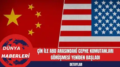 Çin ile ABD Arasındaki Cephe Komutanları Görüşmesi Yeniden Başladı