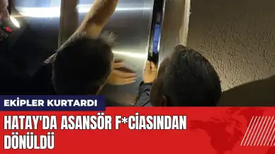 Hatay'da asansör f*ciasından dönüldü