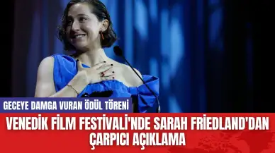 Venedik Film Festivali'nde Sarah Friedland'dan Çarpıcı Açıklama