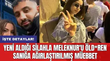 Yeni aldığı silahla Meleknur'u öld*ren sanığa ağırlaştırılmış müebbet