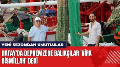 Hatay'da depremzede balıkçılar 'Vira bismillah' dedi