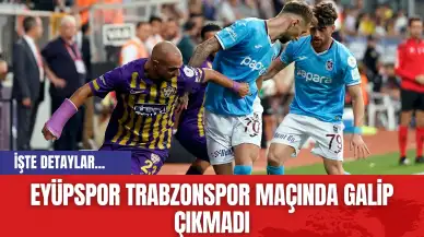 Eyüpspor ve Trabzonspor Maçında Galip Çıkmadı