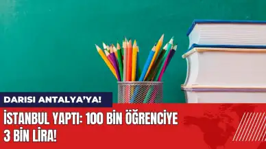 100 bin öğrenciye 3 bin lira! İstanbul yaptı darısı Antalya’ya!