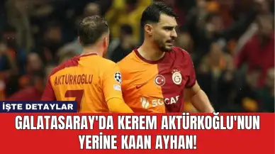 Galatasaray'da Kerem Aktürkoğlu'nun Yerine Kaan Ayhan!