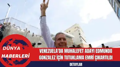 Venezuela'da Muhalefet Adayı Edmundo Gonzalez İçin Tutuklama Emri Çıkartıldı