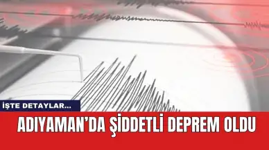 Adıyaman'da şiddetli deprem oldu