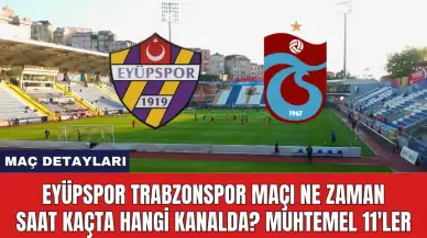 Eyüpspor Trabzonspor Maçı Ne Zaman Saat Kaçta Hangi Kanalda? Muhtemel 11'ler